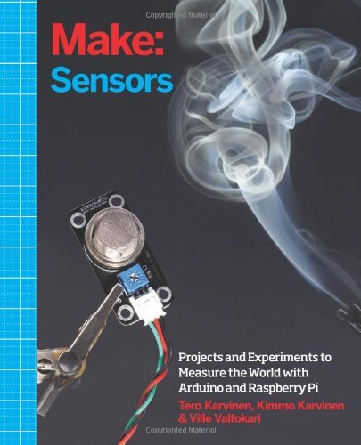 Make: Sensors: A Hands-On Primer for Monitoring the Real World with Arduino and Raspberry Pi