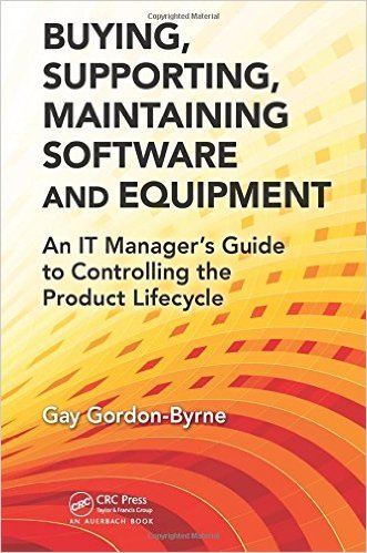 Buying, Supporting, Maintaining Software and Equipment - An IT Manager's Guide to Controlling the Product Lifecycle