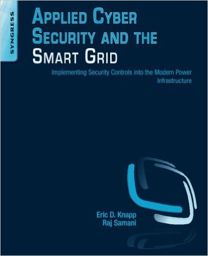 Applied Cyber Security and the Smart Grid: Implementing Security Controls into the Modern Power Infrastructure, 1st Edition 