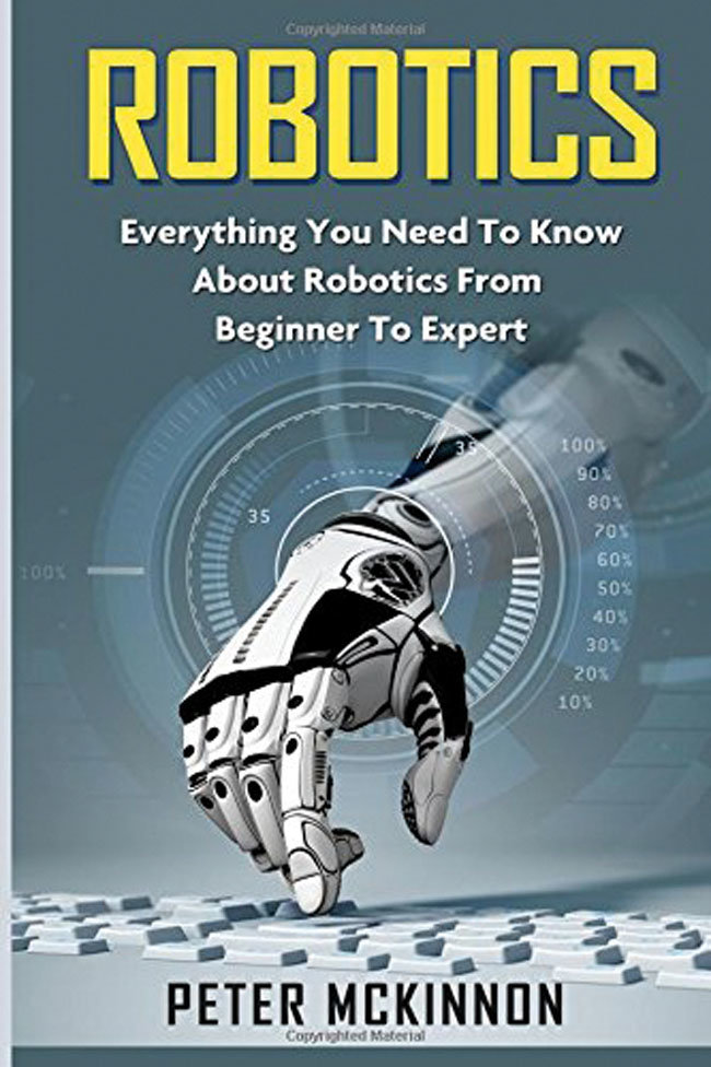 Robotics: Everything You Need to Know About Robotics from Beginner to Expert