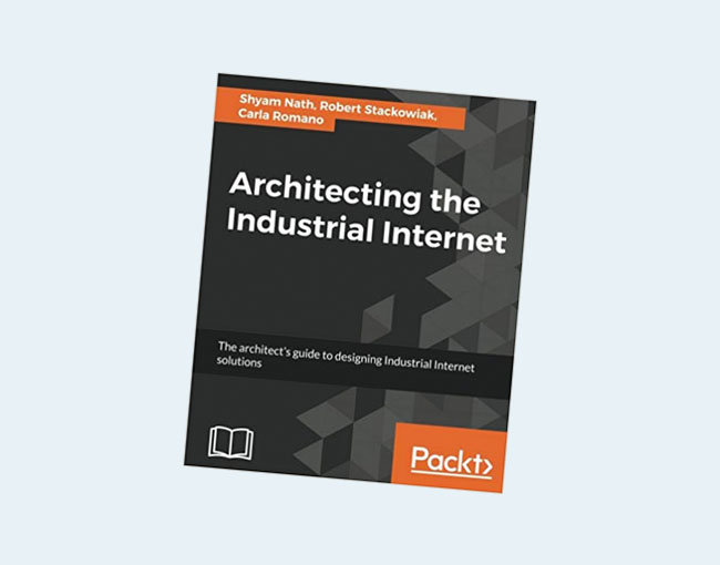Architecting the Industrial Internet: The architect's guide to designing Industrial Internet solutions