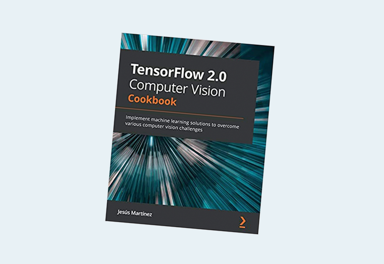 TensorFlow 2.0 Computer Vision Cookbook: Implement machine learning solutions to overcome various computer vision challenges