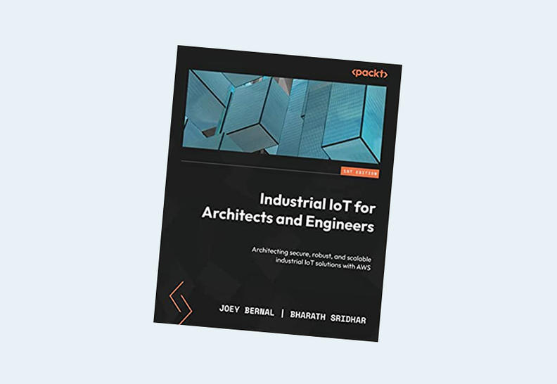 Industrial IoT for Architects and Engineers: Architecting secure, robust, and scalable industrial IoT solutions with AWS