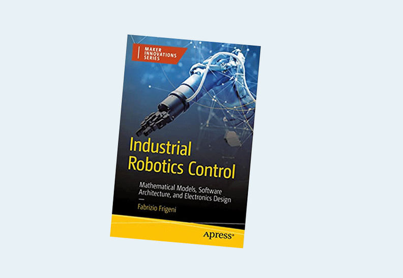 Industrial Robotics Control: Mathematical Models, Software Architecture, and Electronics Design 1st ed. Edition