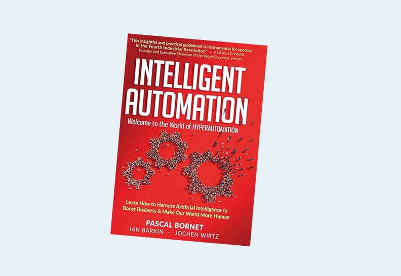 Intelligent Automation: Learn how to harness Artificial Intelligence to boost business & make our world more human