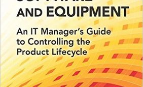 Buying, Supporting, Maintaining Software and Equipment - An IT Manager's Guide to Controlling the Product Lifecycle