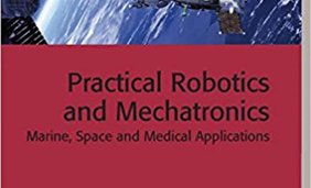 Practical Robotics and Mechatronics: Marine, Space and Medical Applications (Iet Control, Robotics & Sensors)