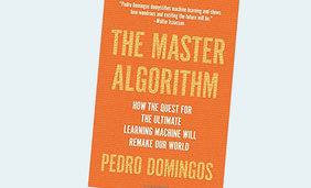 The Master Algorithm: How the Quest for the Ultimate Learning Machine Will Remake Our World