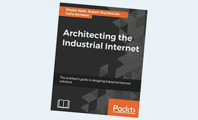 Architecting the Industrial Internet: The architect's guide to designing Industrial Internet solutions