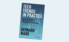Tech Trends in Practice: The 25 Technologies that are Driving the 4th Industrial Revolution 