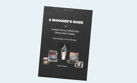 A Manager's Guide to Large Scale Additive Manufacturing: Understanding a New Technology