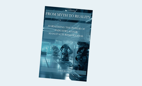 From Myth to Reality: Harnessing the Power of Industry 4.0 for Manufacturing Success