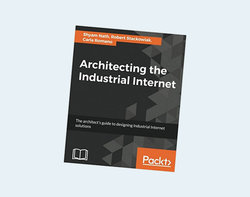 Architecting the Industrial Internet: The architect's guide to designing Industrial Internet solutions Architecting the Industrial Internet: The architect's guide to designing Industrial Internet solutions